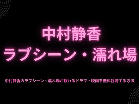 中村静香 ヌード！全裸濡れ場セックス・おっぱいポロリのお宝。